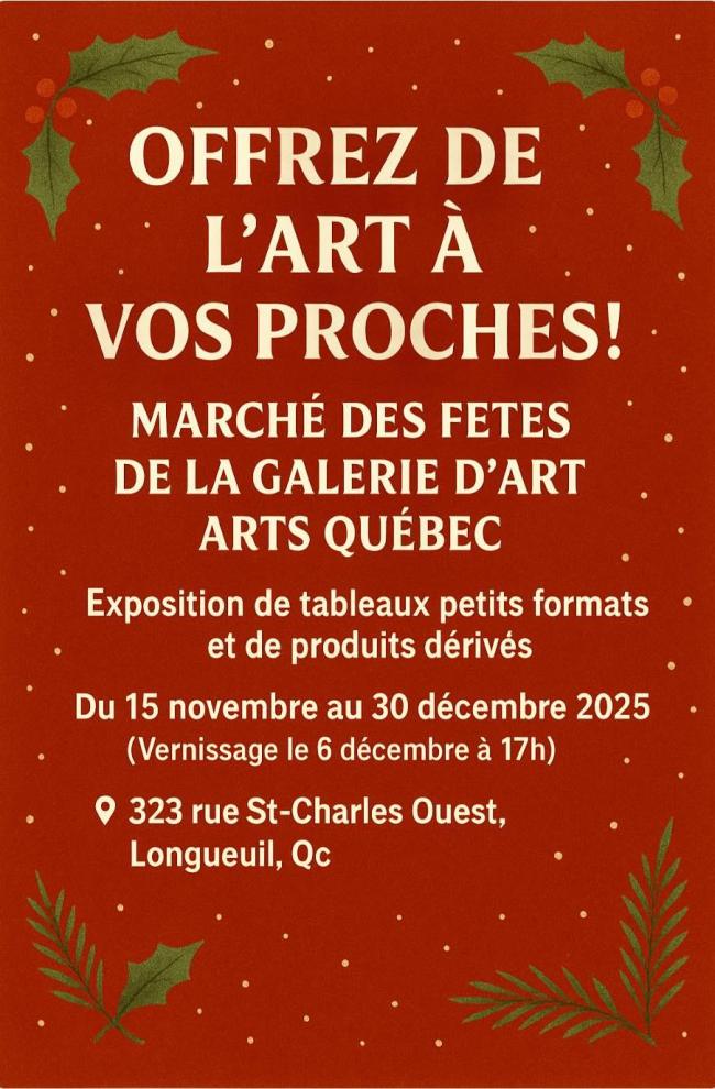 Treat your loved ones with art Arts Québec Art Gallery Holiday Market Exhibition of small-format paintings and related products November 15 to December 30, 2025 Opening reception December 6 323 St-Charles Street West, Longueuil, QC